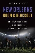 New Orleans Boom & Blackout||||New Orleans Boom and Blackout: One Hundred Days in America's Coolest Hot Spot