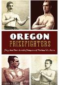 Oregon Prizefighters: Forgotten Bare Knuckle Champions of Portland and Astoria