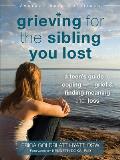 Grieving for the Sibling You Lost: A Teen's Guide to Coping with Grief and Finding Meaning After Loss