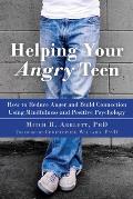 Helping Your Angry Teen How to Reduce Anger & Build Connection Using Mindfulness & Positive Psychology