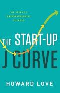 Start Up J Curve The Six Steps To Entrepreneurial Success