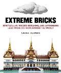 Extreme Bricks: Spectacular, Record-Breaking, and Astounding Lego Projects from Around the World