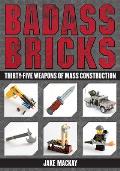 Badass Bricks Thirty five Weapons of Mass Construction