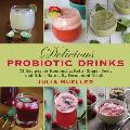 Delicious Probiotic Drinks 75 Recipes for Kombucha Kefir Ginger Beer & Other Naturally Fermented Drinks