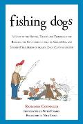 Fishing Dogs: A Guide to the History, Talents, and Training of the Baildale, the Flounderhounder, the Angler Dog, and Sundry Other B