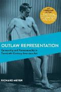 Outlaw Representation: Censorship and Homosexuality in Twentieth-Century American Art (Ideologies of Desire)