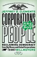 Corporations Are Not People: Reclaiming Democracy from Big Money and Global Corporations