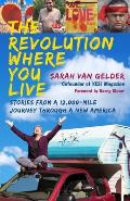 The Revolution Where You Live: Stories from a 12,000 Mile Journey Through a New America