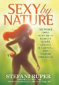 Sexy By Nature: The Whole Foods Solution to Radiant Health, Lifelong Sex Appeal, and Soaring Con fidence