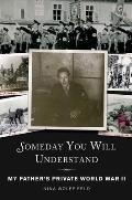 Someday You Will Understand My Fathers Private World War II