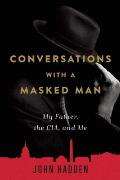 Conversations with a Masked Man: My Father, the Cia, and Me