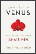 Apprenticed to Venus: My Secret Life with Ana?s Nin