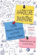 Hardcore Inventing: The IP3 Method: Invent, Protect, Promote, and Profit from Your Ideas