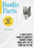 Foodie Facts A Food Lovers Guide to Americas Favorite Dishes from Apple Pie to Corn on the Cob