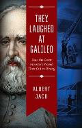 They Laughed at Galileo: How the Great Inventors Proved Their Critics Wrong