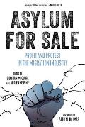 Asylum for Sale Profit & Protest in the Migration Industry