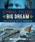 Cyrus Fields Big Dream The Daring Effort to Lay the First Transatlantic Telegraph Cable