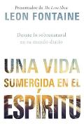 Una Vida Sumergida En El Esp?ritu / The Spirit Contemporary Life: Desate Lo Sobrenatural En Su Mundo Diario