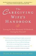 The Caregiving Wife's Handbook: Caring for Your Seriously Ill Husband, Caring for Yourself