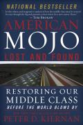 American Mojo Lost & Found Restoring Our Middle Class Before the World Blows by