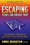 Escaping Your Low Energy Trap: Uncommon Solutions Your Doctor Never Told You about