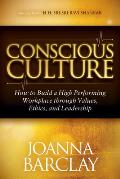 Conscious Culture: How to Build a High Performing Workplace Through Leadership, Values, and Ethics