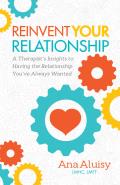Reinvent Your Relationship: A Therapist's Insights to Having the Relationship You've Always Wanted