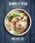 Simply PHO A Complete Course in Preparing Authentic Vietnamese Meals at Home