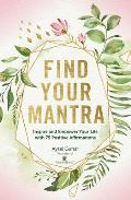 Find Your Mantra Inspire & Empower Your Life with 75 Positive Affirmations