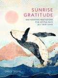 Sunrise Gratitude 365 Morning Meditations for Joyful Days All Year Long
