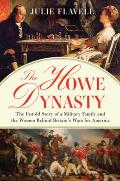 Howe Dynasty The Untold Story of a Military Family & the Women Behind Britains Wars for America