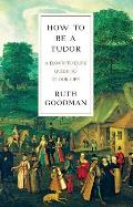 How to Be a Tudor A Dawn To Dusk Guide to Tudor Life
