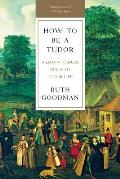 How to Be a Tudor A Dawn to Dusk Guide to Tudor Life