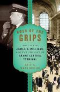 Boss of the Grips The Life of James H Williams & the Red Caps of Grand Central Terminal