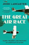 Great Air Race Glory Tragedy & the Dawn of American Aviation