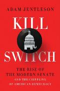 Kill Switch The Rise of the Modern Senate & the Crippling of American Democracy