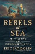 Rebels at Sea Privateering in the American Revolution