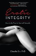 Erotic Integrity How to Be True to Yourself Sexually
