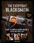 Everyday Blacksmith Learn to forge 55 simple projects youll use every day with multiple variations for styles & finishes