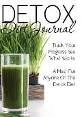 Detox Diet Journal: Track Your Progress See What Works: A Must For Anyone On The Detox Diet
