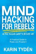 Mind Hacking for Rebels: A Practical Guide to Power and Freedom