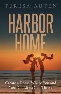Harbor Home: Create a Home Where You and Your Children Can Thrive