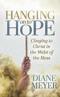 Hanging Onto Hope: Clinging to Christ in the Midst of the Mess