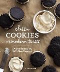 Classic Cookies with Modern Twists 100 Recipes for Old & New Favorites