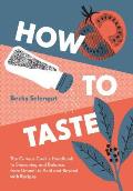 How to Taste The Curious Cooks Handbook to Seasoning & Balance from Umami to Acid & Beyond with Recipes
