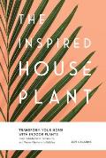 Inspired Houseplant Transform Your Home with Indoor Plants from Kokedama to Terrariums & Water Gardens to Edibles