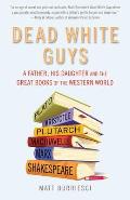 Dead White Guys A Father His Daughter & the Great Books of the Western World