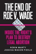 End of Roe v Wade Inside the Rights Plan to Destroy Legal Abortion