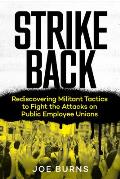 Strike Back Rediscovering Militant Tactics to Fight the Attacks on Public Employee Unions