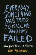 Everyday Something Has Tried to Kill Me & Has Failed